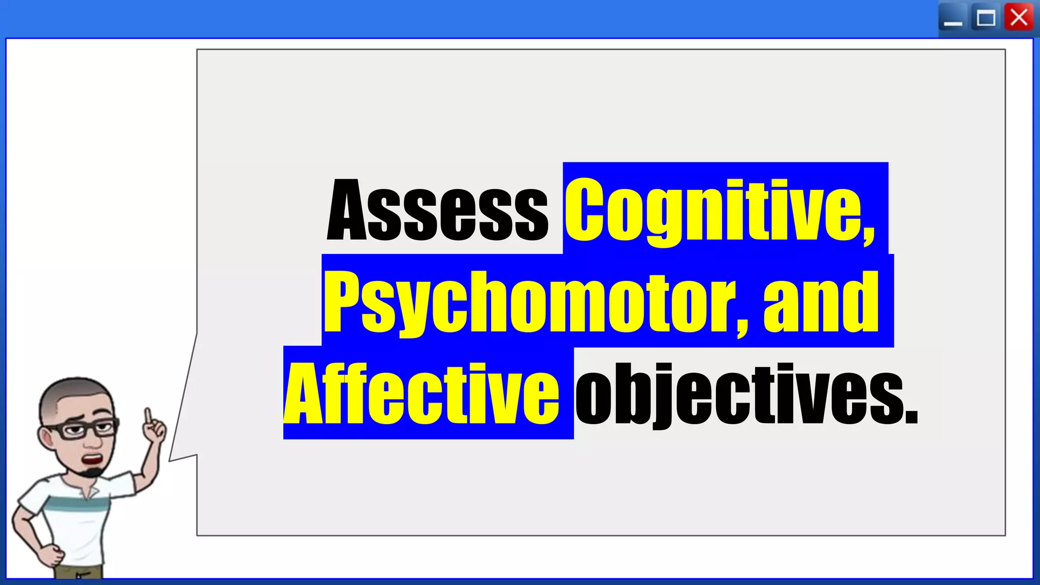 Assess Cognitive,
Psychomotor, and
Affective objectives.
 