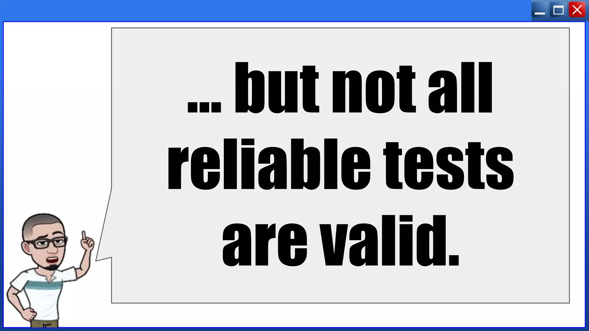 … but not all
reliable tests
are valid.
 