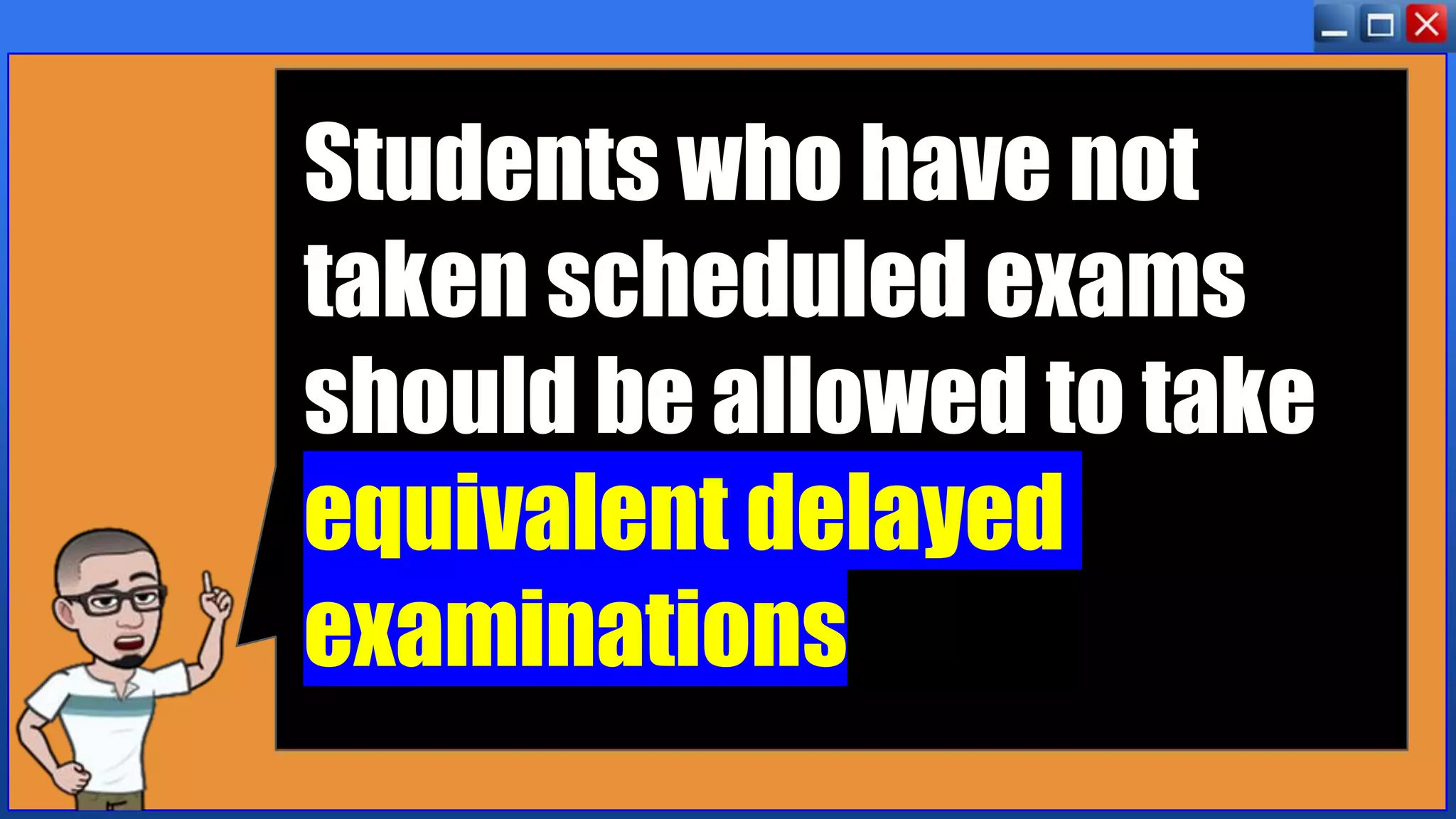 Students who have not
taken scheduled exams
should be allowed to take
equivalent delayed
examinations
 