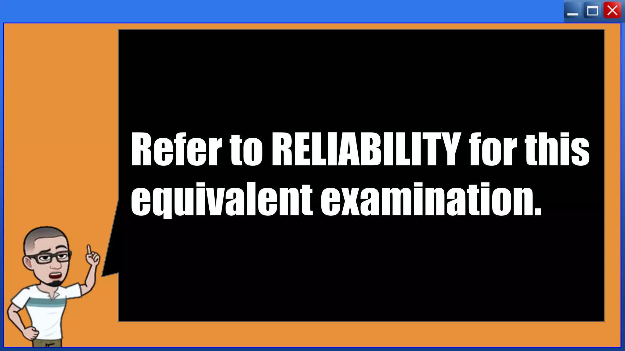 Refer to RELIABILITY for this
equivalent examination.
 