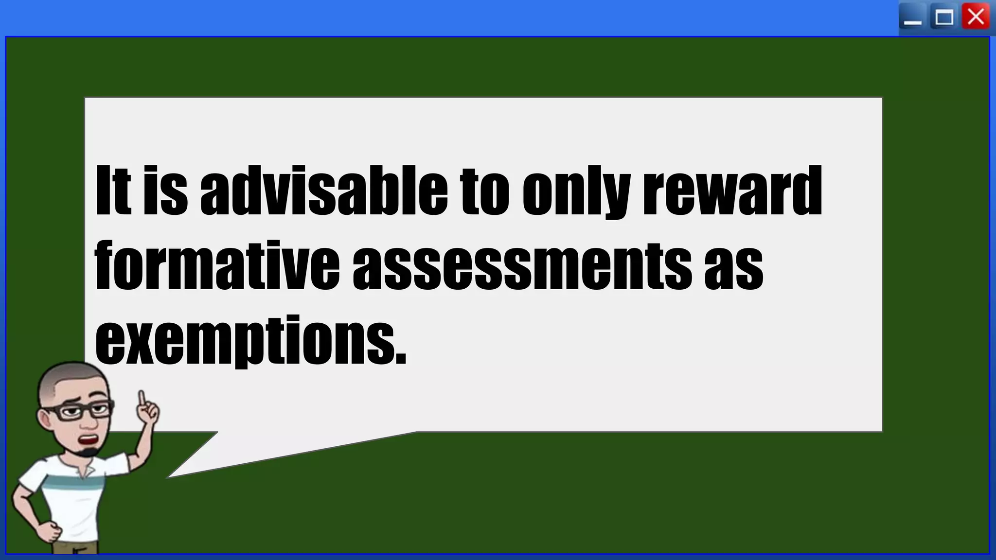 It is advisable to only reward
formative assessments as
exemptions.
 