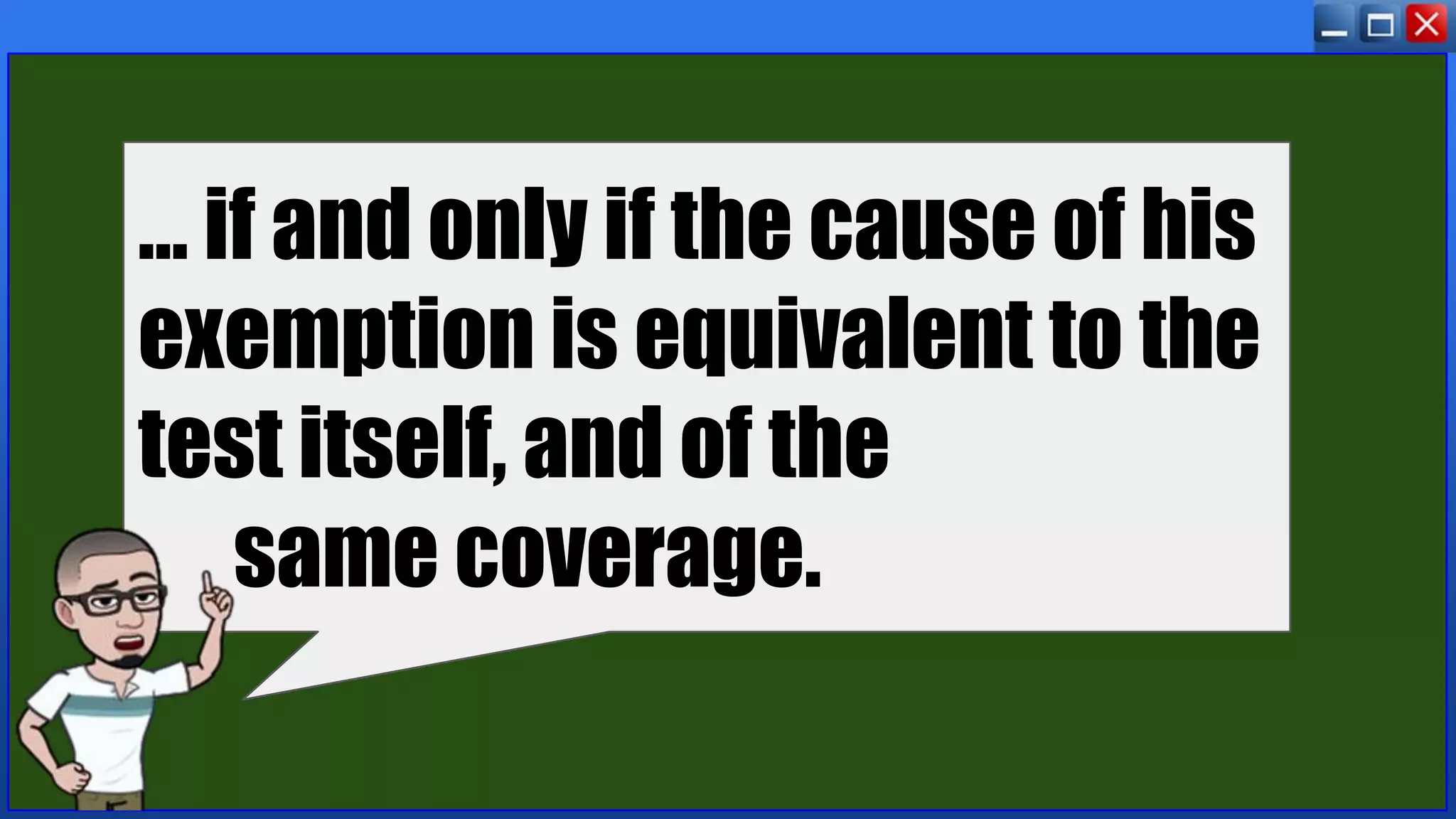 … if and only if the cause of his
exemption is equivalent to the
test itself, and of the
same coverage.
 