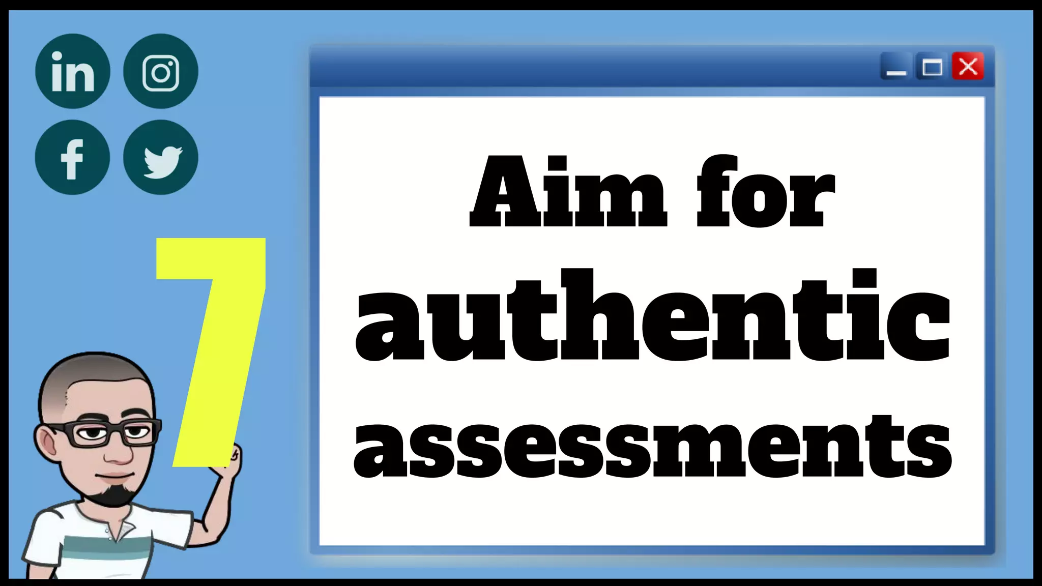 7
Aim for
authentic
assessments
 