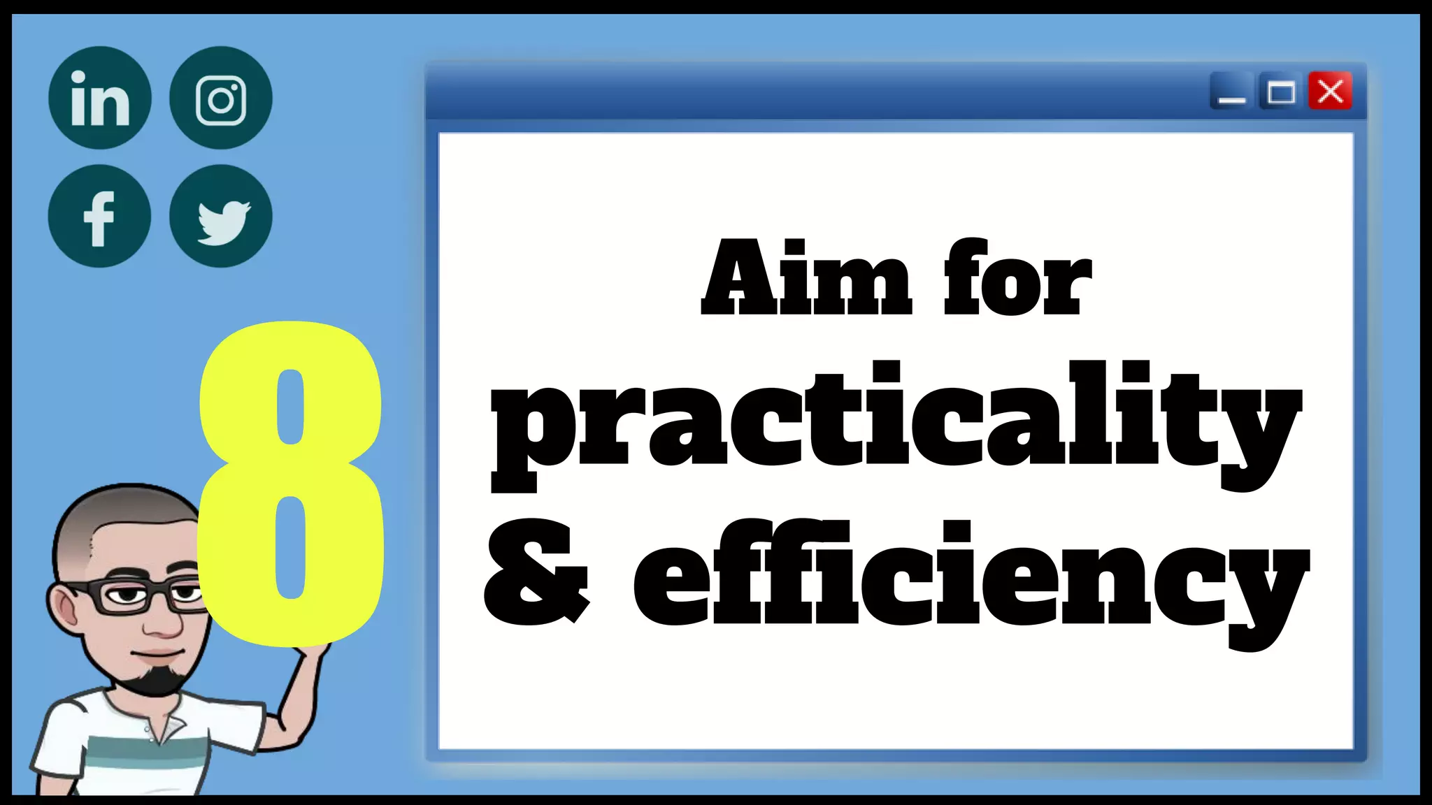 8
Aim for
practicality
& efficiency
 