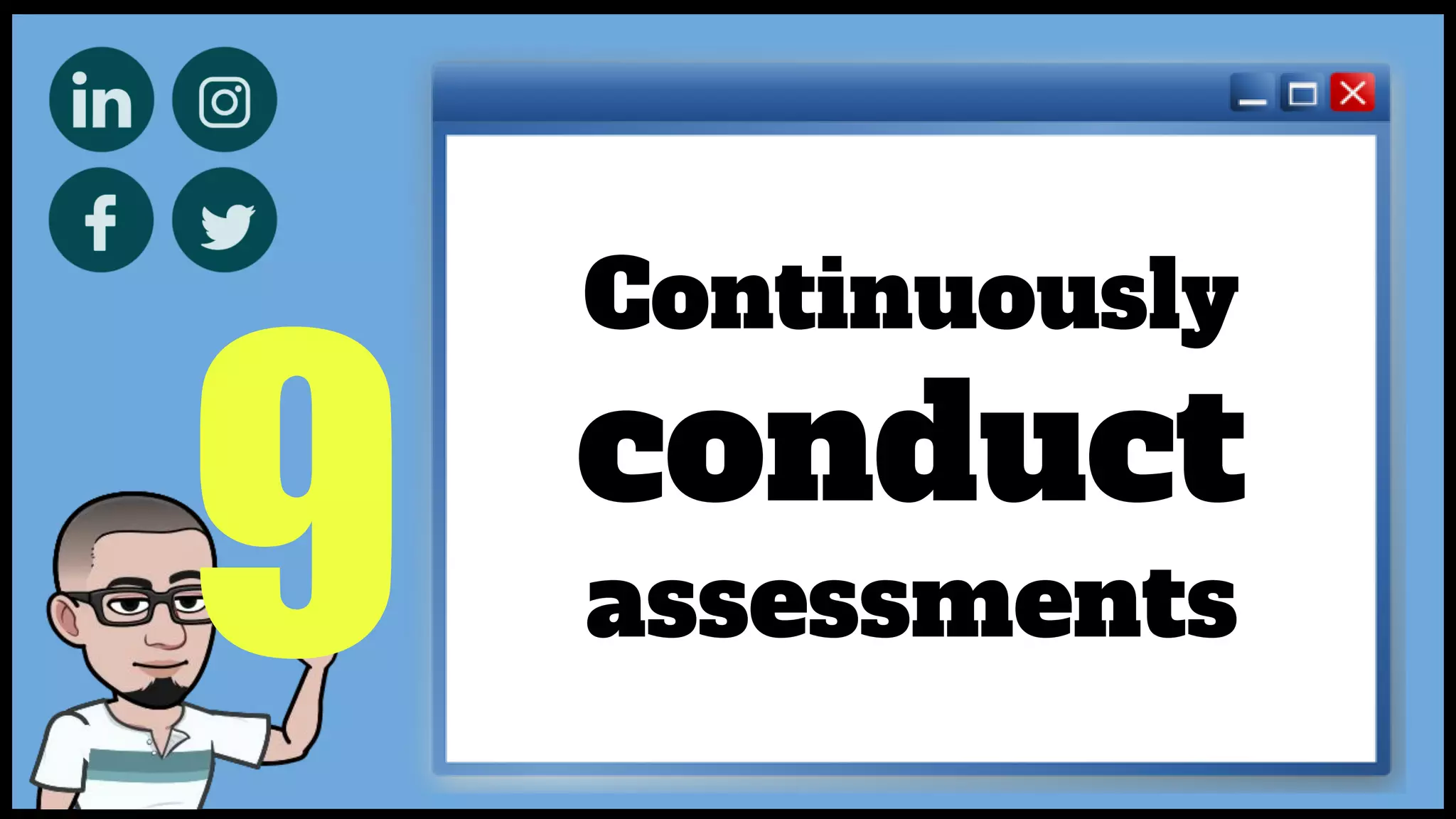 9
Continuously
conduct
assessments
 