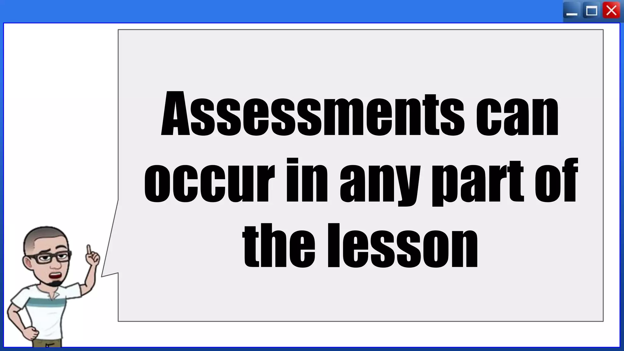 Assessments can
occur in any part of
the lesson
 