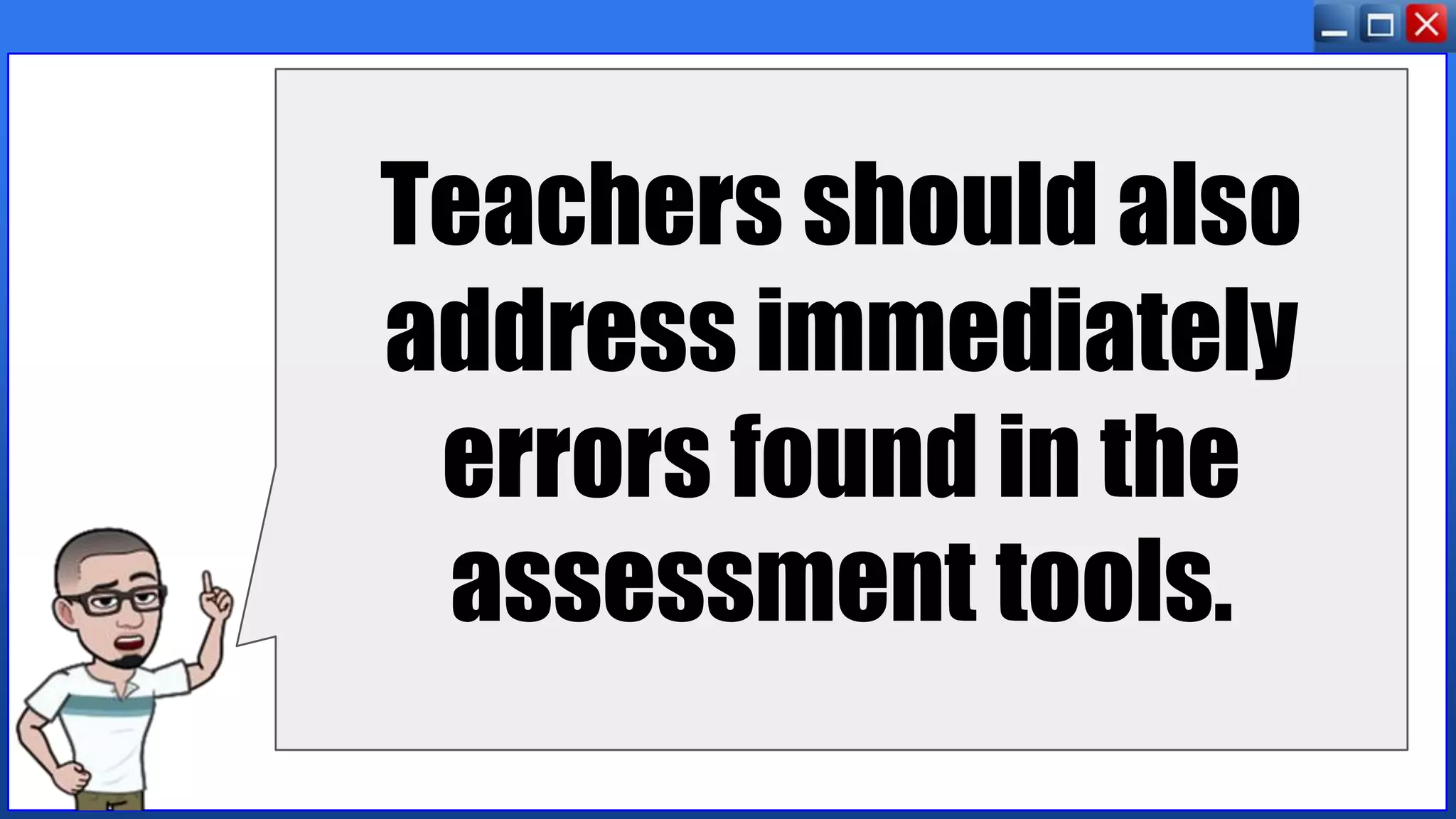 Teachers should also
address immediately
errors found in the
assessment tools.
 