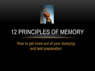 12 PRINCIPLES OF MEMORY
 How to get more out of your studying
         and test preparation
 