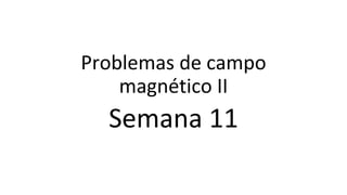 Problemas de campo
magnético II
Semana 11
 
