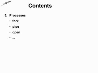 Contents
5. Processes
  • fork
  • pipe
  • open
  • ...
 