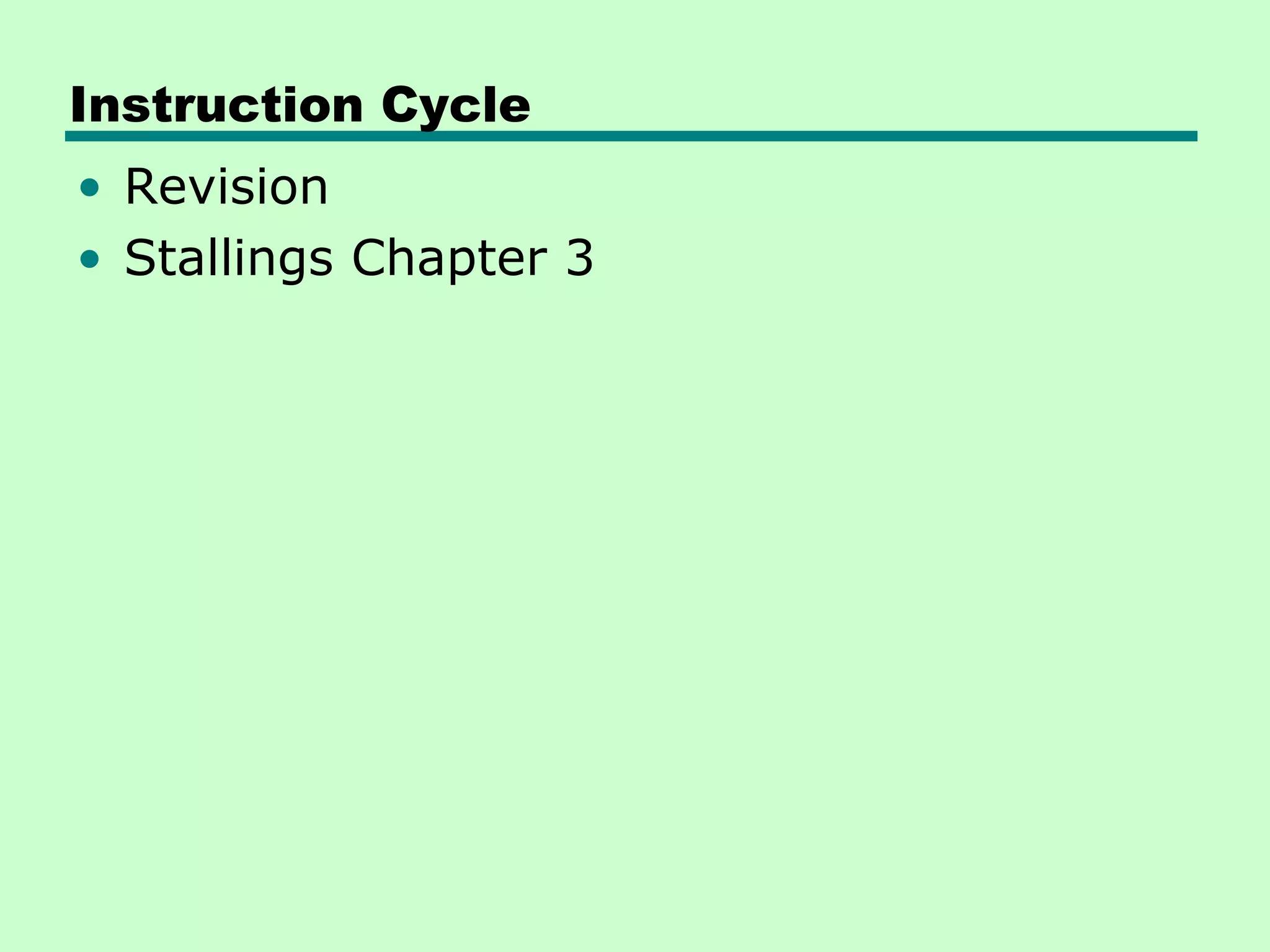 Instruction Cycle
• Revision
• Stallings Chapter 3
 