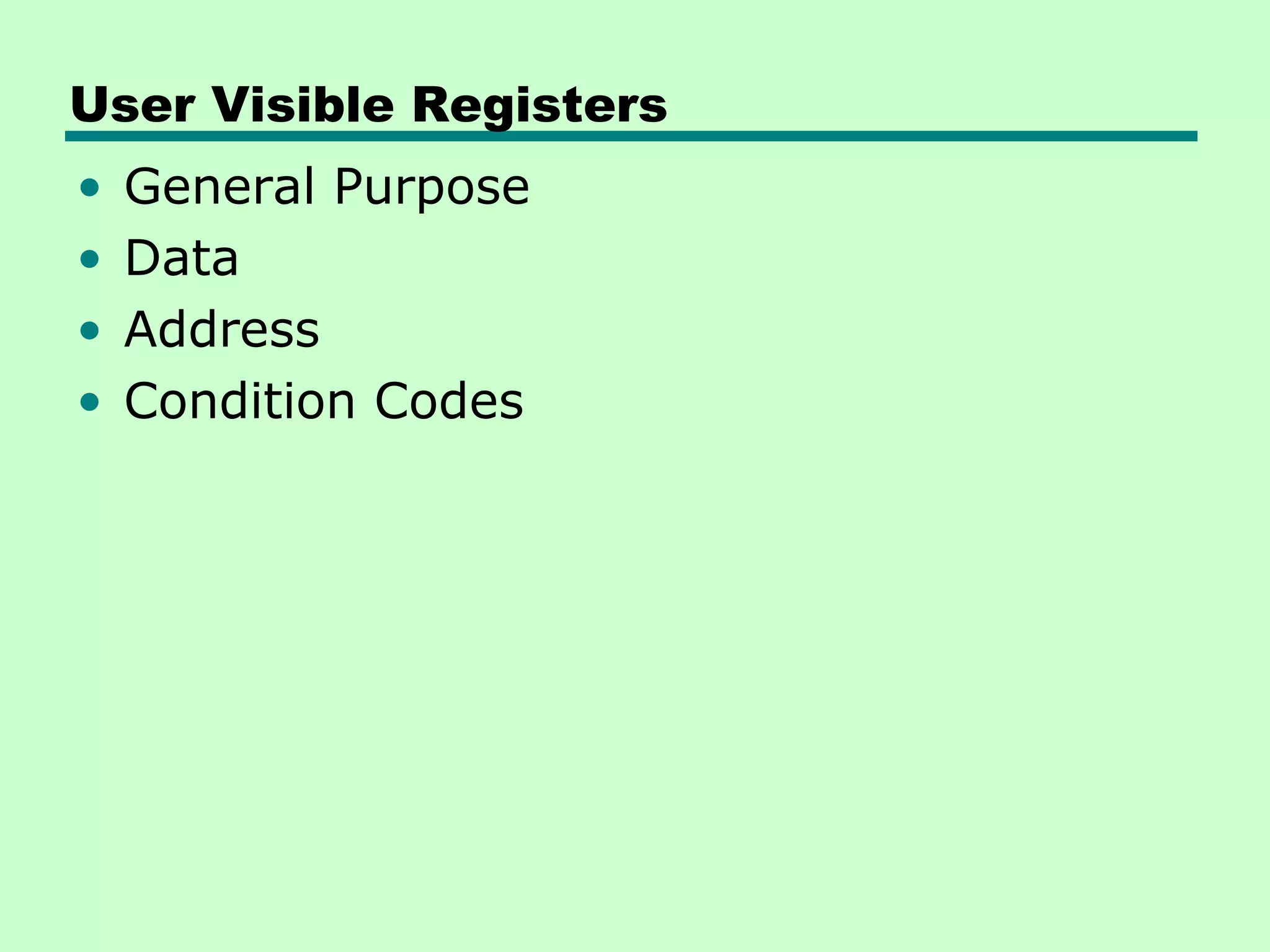User Visible Registers
•   General Purpose
•   Data
•   Address
•   Condition Codes
 