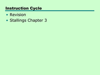 Instruction Cycle
• Revision
• Stallings Chapter 3
 