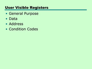 User Visible Registers
•   General Purpose
•   Data
•   Address
•   Condition Codes
 