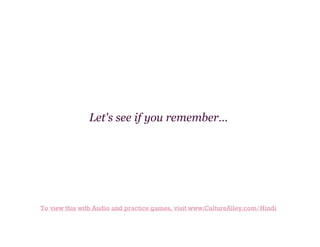 Let's see if you remember…

To view this with Audio and practice games, visit www.CultureAlley.com/Hindi

 