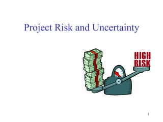 1
Project Risk and Uncertainty
 
