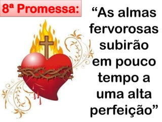 8ª Promessa:“As almas fervorosas subirão em pouco tempo a uma alta perfeição” 