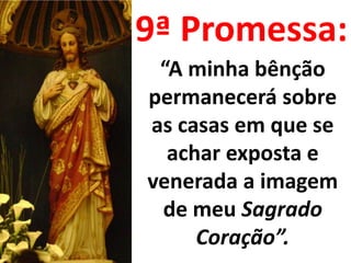 9ª Promessa: “A minha bênção permanecerá sobre as casas em que se achar exposta e venerada a imagem de meu Sagrado Coração”.