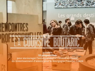 &présente
12 propositions
pour encourager l’entrepreneuriat culturel et créatif,
un investissement d’avenir pour la Bourgogne Franche-Comté
 