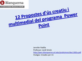 Jennifer Padilla
Professor: Jordi Simón
http://pers.blanquerna.url.edu/jordisimon/doc1302a.pdf
Imatges: Creades per mi
 