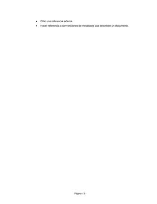• Citar una referencia externa.
• Hacer referencia a convenciones de metadatos que describen un documento.
Página - 5 -
 