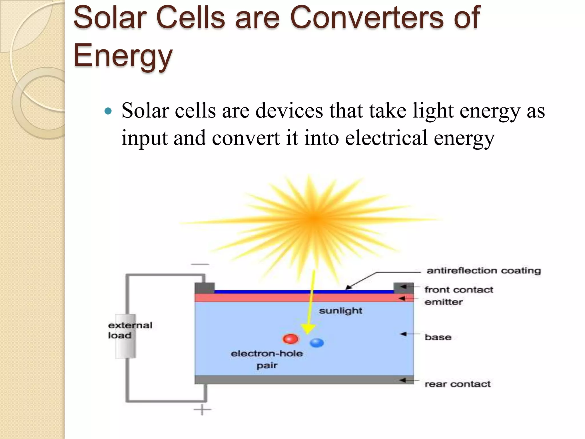 Solar Cells are Converters of
Energy
     Solar cells are devices that take light energy as
      input and convert it into electrical energy
 