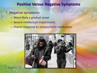 Positive Versus Negative SymptomsPositive symptomsMore likely an abrupt onsetRetain intellectual abilitiesMore favorable response to antipsychotic medication