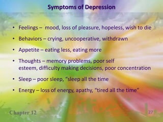 DepressionUnder diagnosed and therefore under treatednot recognized as treatable by senior adult reported as physical symptoms to MDseen as weaknessEffects everythingfeelingsthoughtsbehaviorsCannot just “pull themselves together”Without treatment, depression can last months or even years