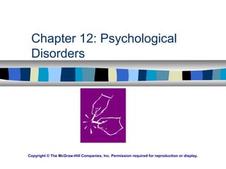 Chapter 12: Psychological
Disorders
Copyright © The McGraw-Hill Companies, Inc. Permission required for reproduction or display.
 