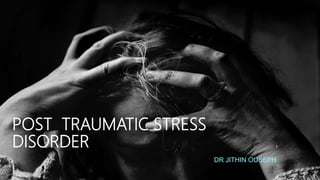 POST TRAUMATIC STRESS
DISORDER
DR JITHIN OUSEPH
1
 