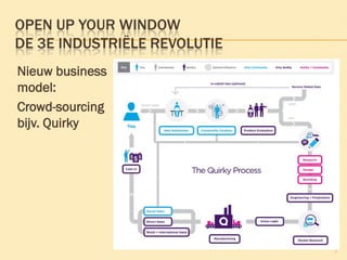 OPEN UP YOUR WINDOW
DE 3E INDUSTRIËLE REVOLUTIE
Nieuw business
model:
Crowd-sourcing
bijv. Quirky
7
 