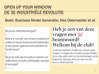 OPEN UP YOUR WINDOW
DE 3E INDUSTRIËLE REVOLUTIE
Boek: Business Model Generatie; Alex Osterwalder et al.
9
 