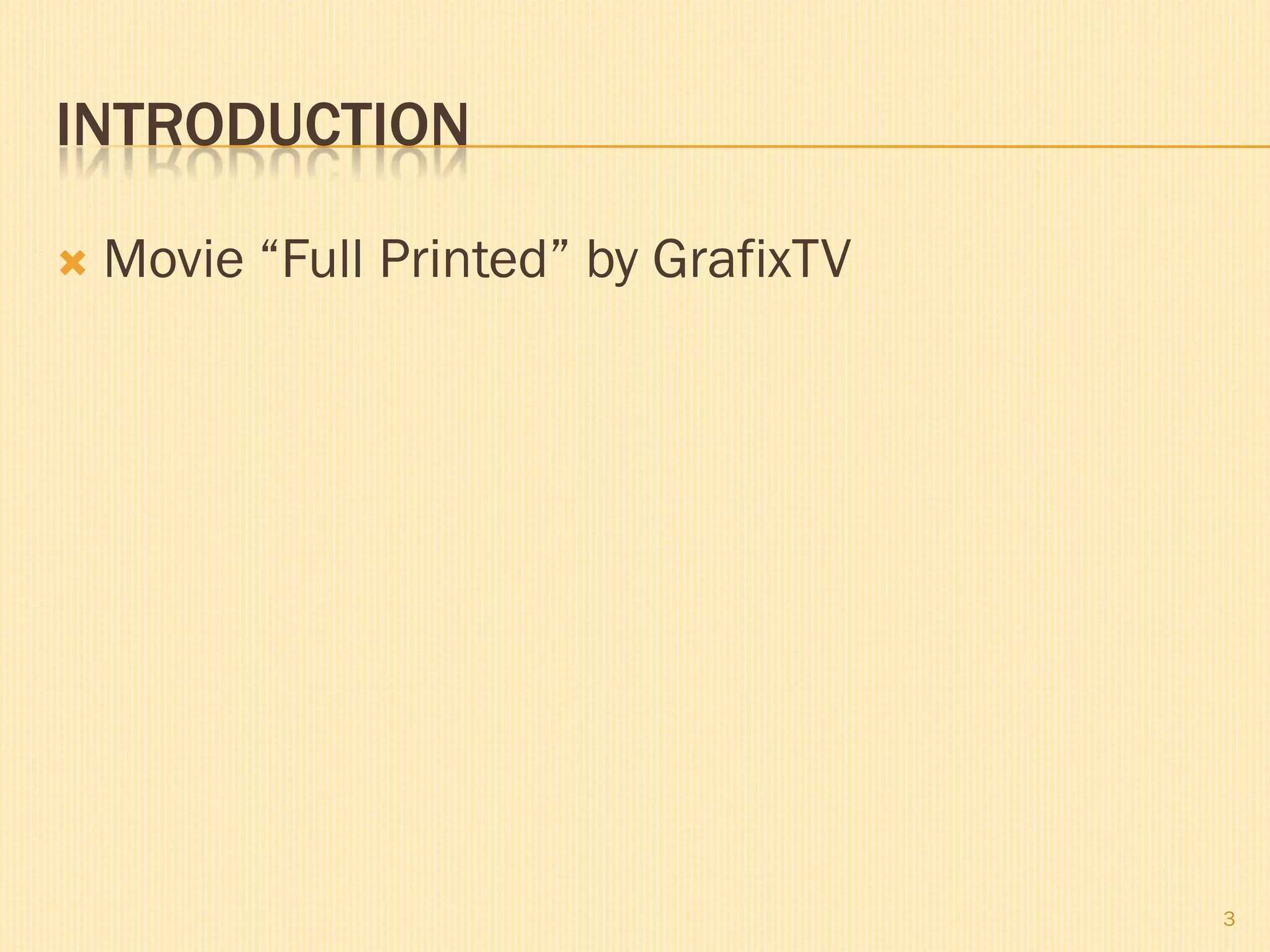 INTRODUCTION

   Movie “Full Printed” by GrafixTV




                                       3
 