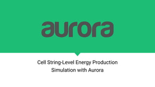 Cell String-Level Energy Production
Simulation with Aurora
 