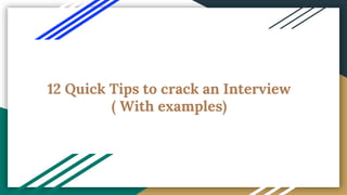 12 Quick Tips to crack an Interview
( With examples)
 