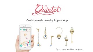 Custom-made Jewelry in your App
ByunJo Ahn: abj@libertine.jp.net
 