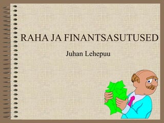 RAHA JA FINANTSASUTUSED 
Juhan Lehepuu 
 