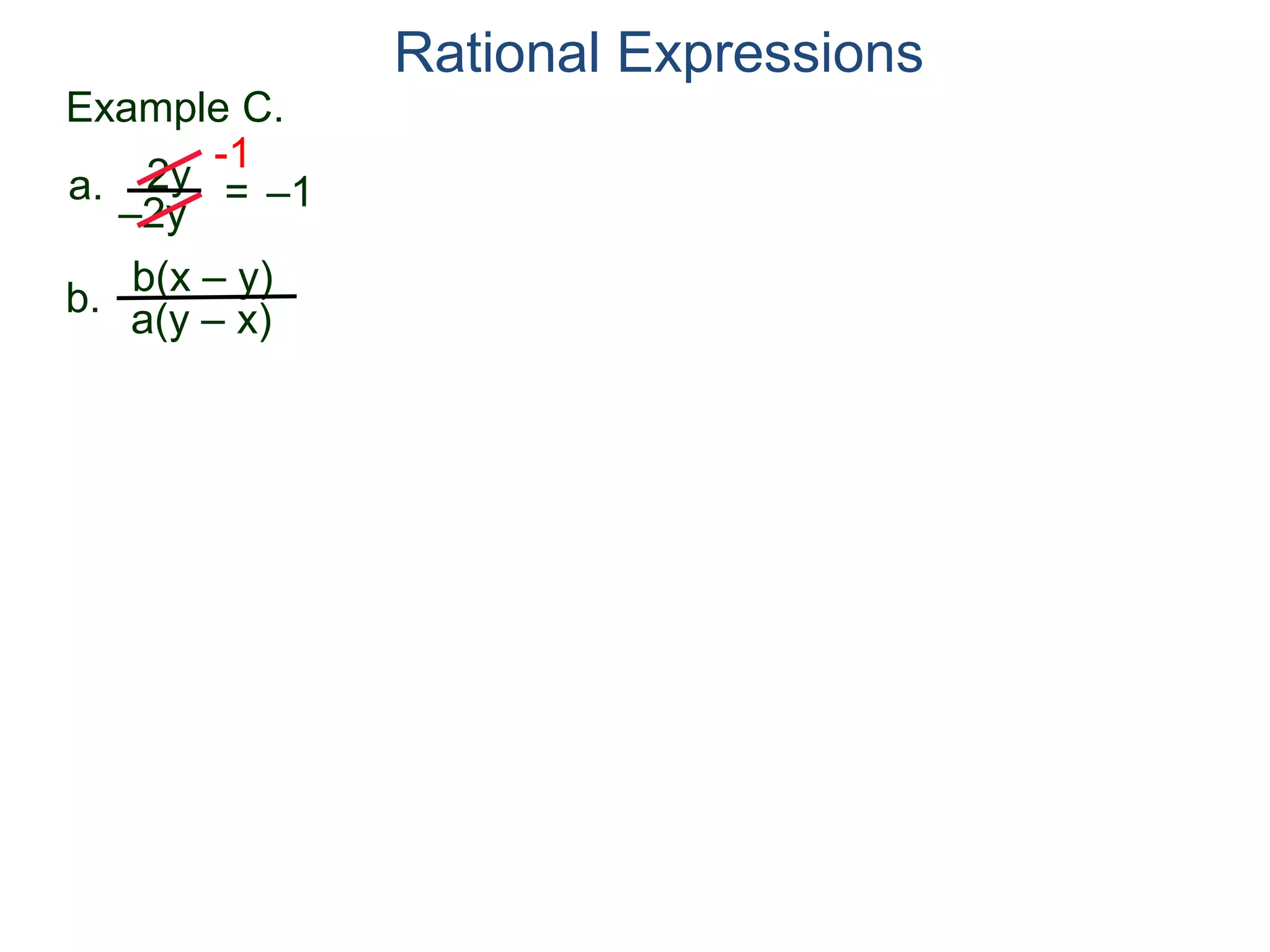 b(x – y)
a(y – x)
Example C.
2y
–2y
=
-1
–1a.
b.
Rational Expressions
 