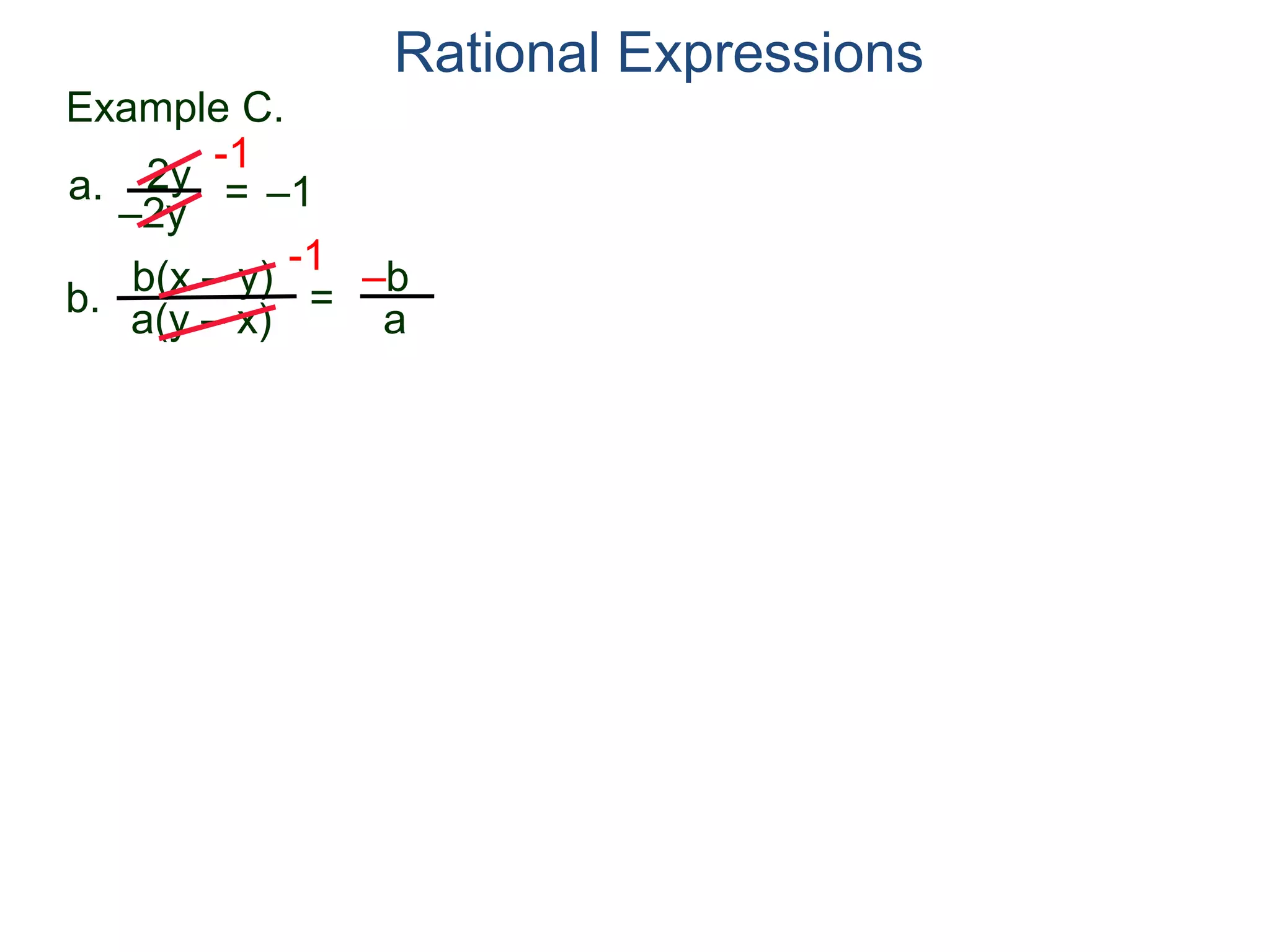 b(x – y)
a(y – x)
Example C.
2y
–2y
=
-1
–1
-1
=
–b
a
a.
b.
Rational Expressions
 