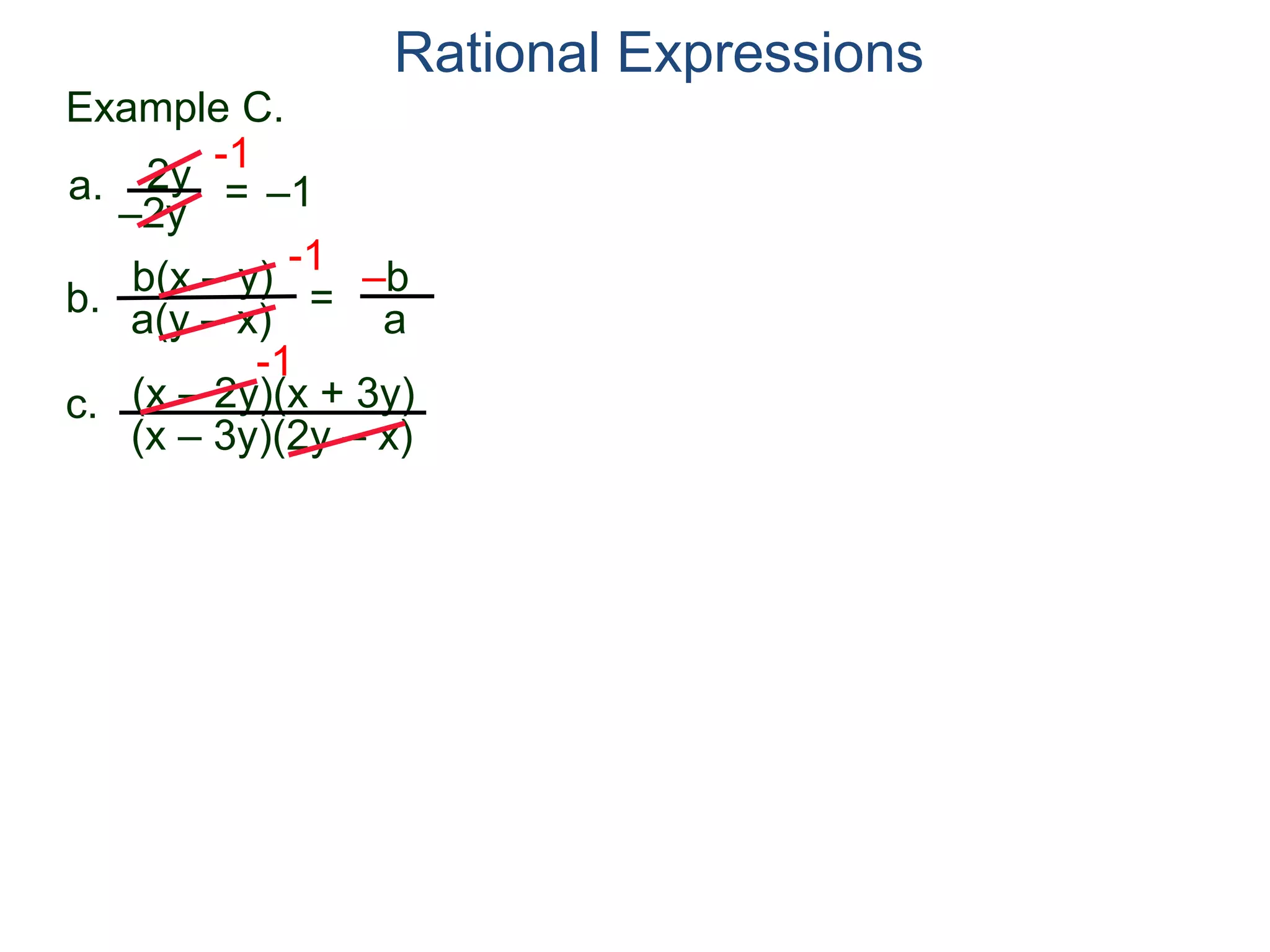 b(x – y)
a(y – x)
Example C.
2y
–2y
=
-1
–1
-1
=
–b
a
a.
b.
Rational Expressions
(x – 2y)(x + 3y)
(x – 3y)(2y – x)
c.
-1
 