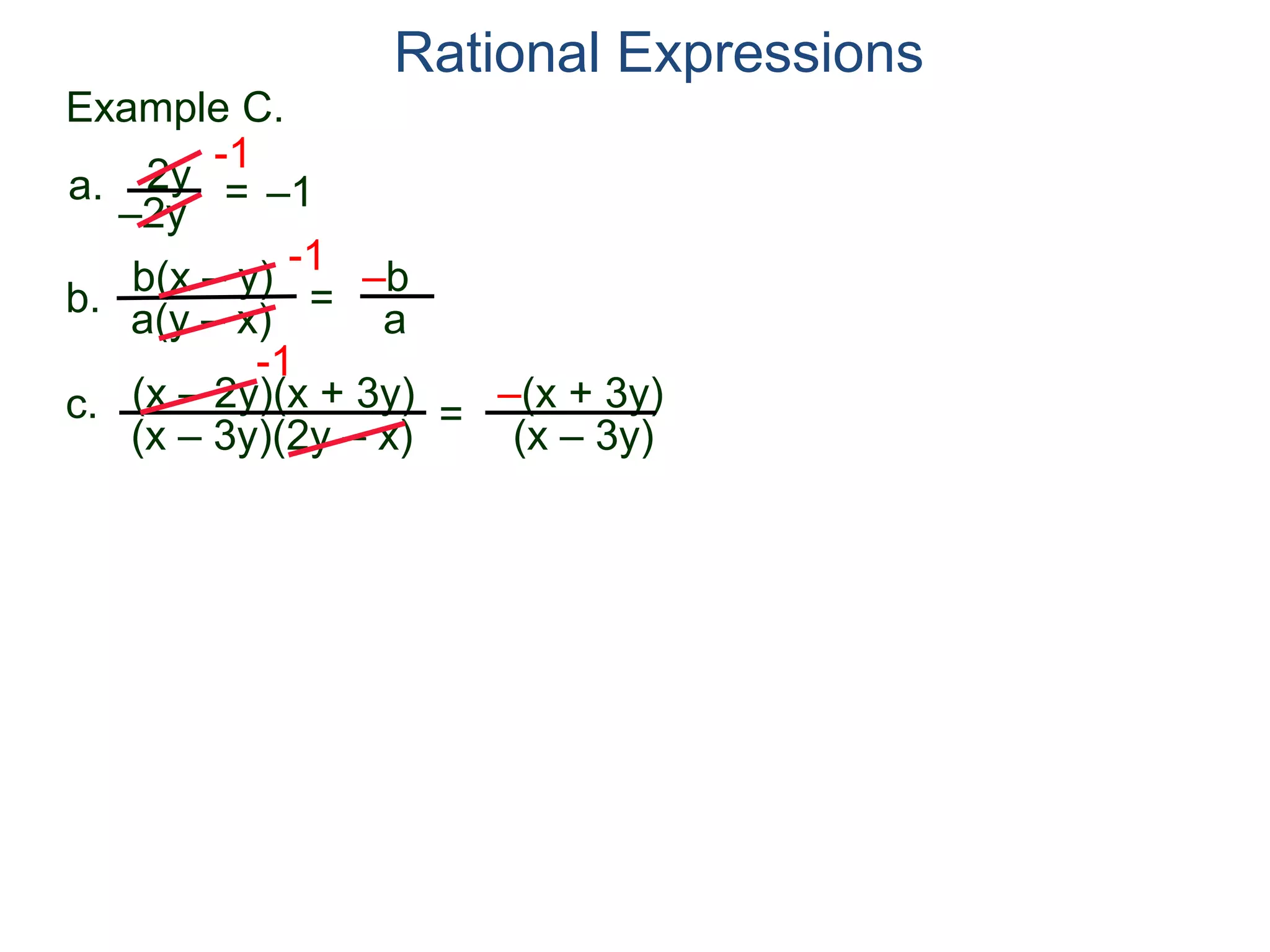 b(x – y)
a(y – x)
Example C.
2y
–2y
=
-1
–1
-1
=
–b
a
a.
b.
Rational Expressions
(x – 2y)(x + 3y)
(x – 3y)(2y – x)
c.
-1
=
–(x + 3y)
(x – 3y)
 