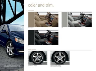 color and trim.
                                                  upholstery




                                                  Almond Beige                                         Ash




                                                  Black


                                                  wheel choices




R 350 4matic shown with optional Capri Blue       Standard 19 5 ‑spoke   Optional 20 AMG 5-spoke
metallic paint, Lighting and Premium 2 Package.                           (Sport Appearance Package)
 