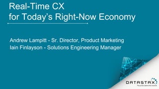 Real-Time CX
for Today’s Right-Now Economy
Andrew Lampitt - Sr. Director, Product Marketing
Iain Finlayson - Solutions Engineering Manager
 