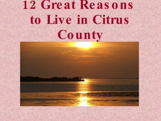 12 Great Reasons  to Live in Citrus County 