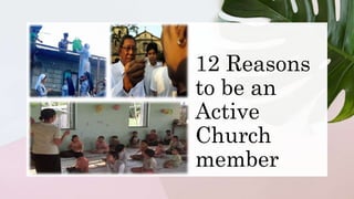12 Reasons
to be an
Active
Church
member
 