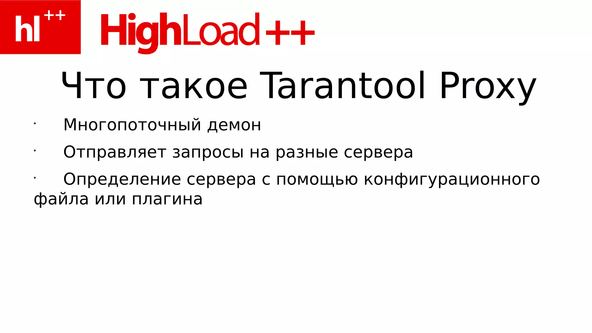 Что такое Tarantool Proxy
•
    Многопоточный демон
•
    Отправляет запросы на разные сервера
•
   Определение сервера с помощью конфигурационного
файла или плагина
 