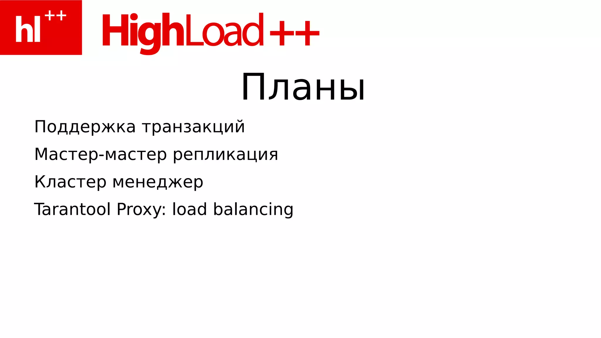 Планы
Поддержка транзакций
Мастер-мастер репликация
Кластер менеджер
Tarantool Proxy: load balancing
 
