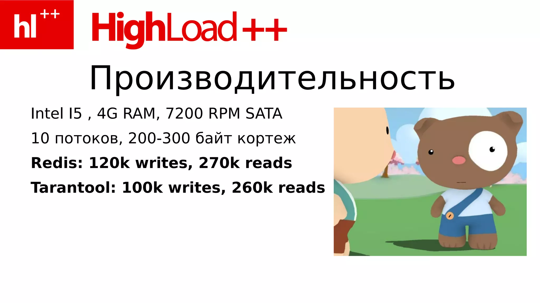 Производительность
Intel I5 , 4G RAM, 7200 RPM SATA
10 потоков, 200-300 байт кортеж
Redis: 120k writes, 270k reads
Tarantool: 100k writes, 260k reads
 