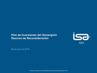 ©Todos los derechos reservados por Red de Energía del Perú S.A.
1
Plan de Inversiones del Osinergmin
Recurso de Reconsideración
06 de julio de 2016
 