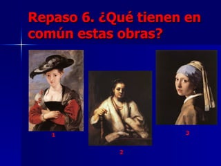 Repaso 6. ¿Qué tienen en
común estas obras?




   1                 3


            2
 